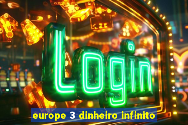 europe 3 dinheiro infinito